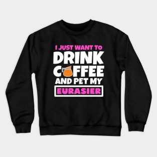 I just want to drink coffee and pet my Eurasier Crewneck Sweatshirt